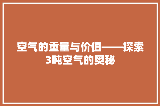 空气的重量与价值——探索3吨空气的奥秘 综合便民