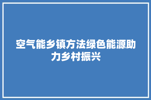 空气能乡镇方法绿色能源助力乡村振兴