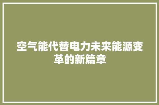 空气能代替电力未来能源变革的新篇章