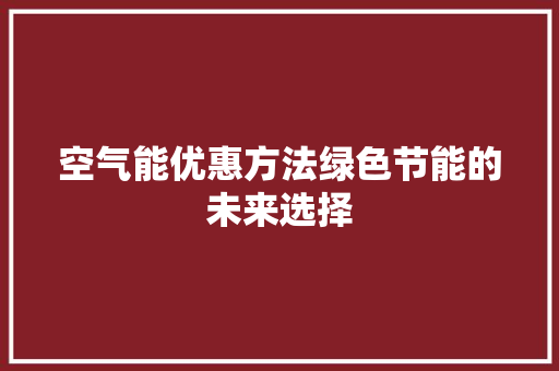 空气能优惠方法绿色节能的未来选择