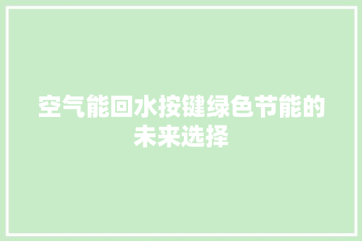 空气能回水按键绿色节能的未来选择 汽车维修