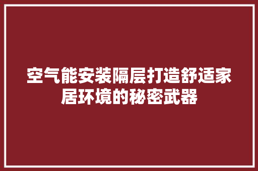 空气能安装隔层打造舒适家居环境的秘密武器 综合便民