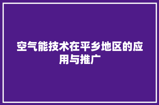 空气能技术在平乡地区的应用与推广 综合便民
