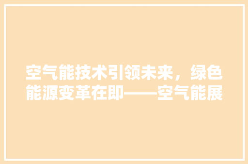 空气能技术引领未来，绿色能源变革在即——空气能展会详细解读 厨房维修