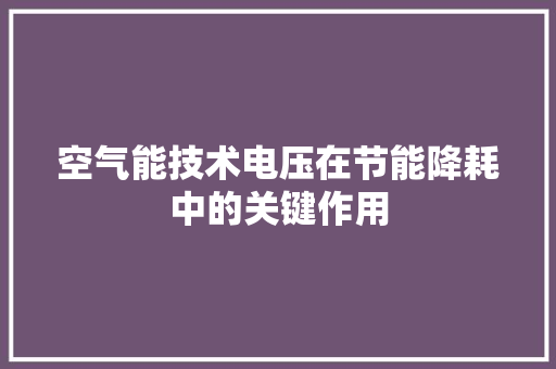 空气能技术电压在节能降耗中的关键作用 墙体维修