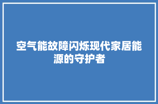 空气能故障闪烁现代家居能源的守护者 综合便民