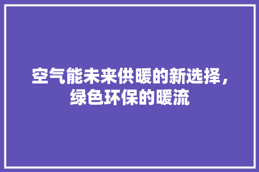 空气能未来供暖的新选择，绿色环保的暖流 墙体维修