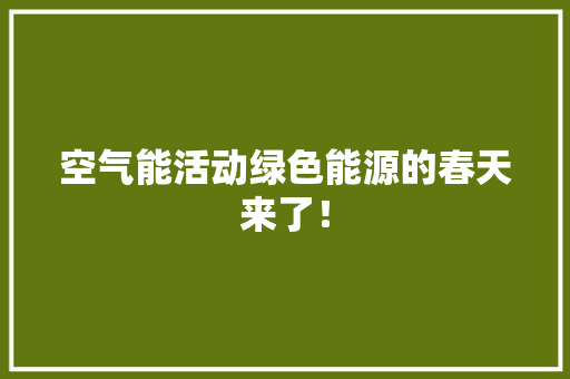 空气能活动绿色能源的春天来了！ 厨房维修