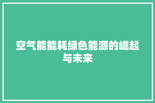 空气能能耗绿色能源的崛起与未来