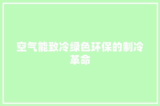 空气能致冷绿色环保的制冷革命