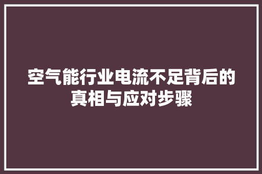 空气能行业电流不足背后的真相与应对步骤 汽车维修