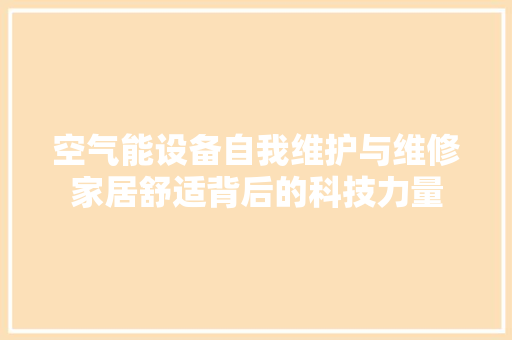 空气能设备自我维护与维修家居舒适背后的科技力量