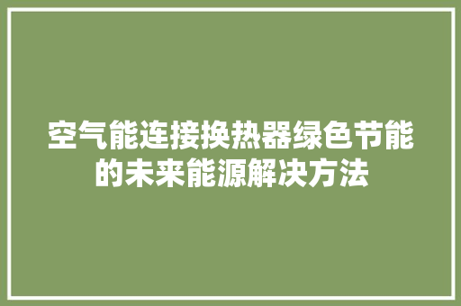 空气能连接换热器绿色节能的未来能源解决方法 家电维修
