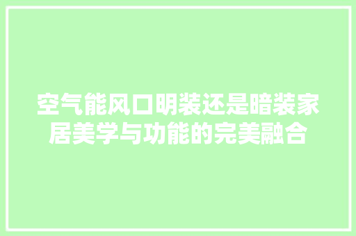 空气能风口明装还是暗装家居美学与功能的完美融合 墙体维修