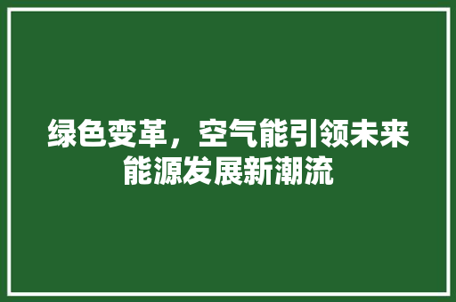 绿色变革，空气能引领未来能源发展新潮流