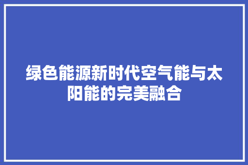 绿色能源新时代空气能与太阳能的完美融合 汽车维修