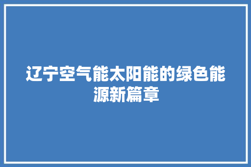 辽宁空气能太阳能的绿色能源新篇章 墙体维修