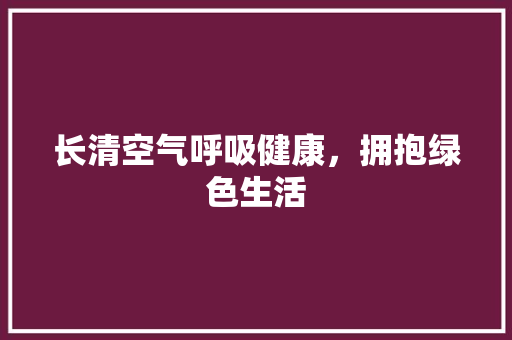 长清空气呼吸健康，拥抱绿色生活