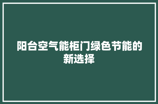 阳台空气能柜门绿色节能的新选择