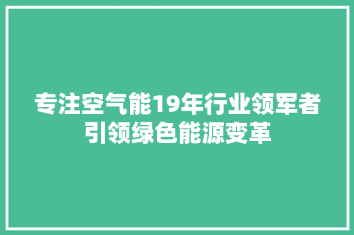 专注空气能19年行业领军者引领绿色能源变革