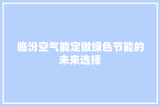 临汾空气能定做绿色节能的未来选择