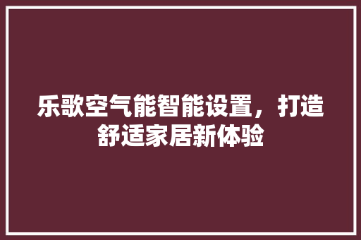 乐歌空气能智能设置，打造舒适家居新体验
