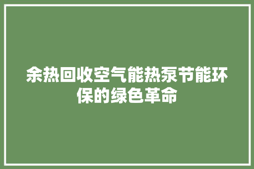 余热回收空气能热泵节能环保的绿色革命