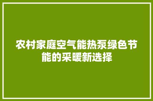 农村家庭空气能热泵绿色节能的采暖新选择 家电维修