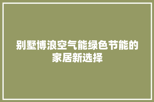 别墅博浪空气能绿色节能的家居新选择