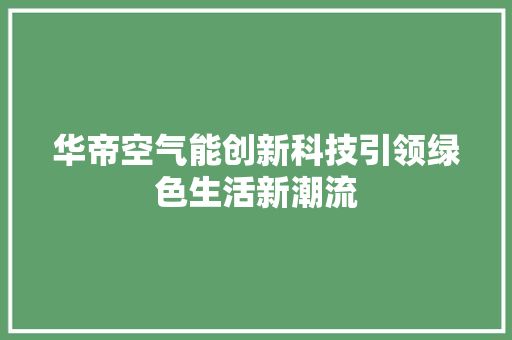 华帝空气能创新科技引领绿色生活新潮流