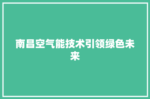 南昌空气能技术引领绿色未来