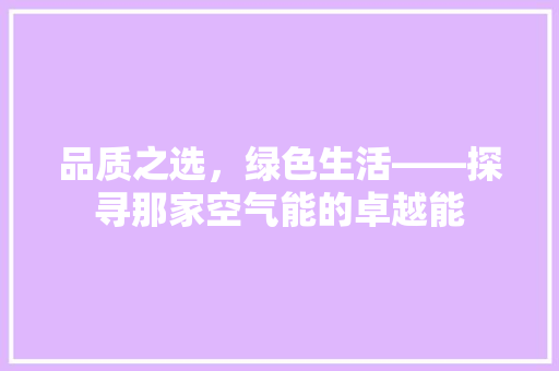 品质之选，绿色生活——探寻那家空气能的卓越能