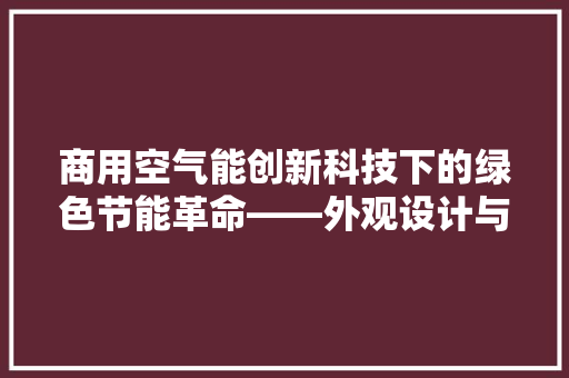 商用空气能创新科技下的绿色节能革命——外观设计与能解读 综合便民