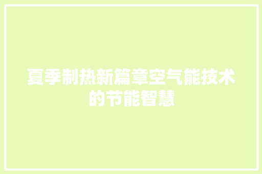 夏季制热新篇章空气能技术的节能智慧 家电维修