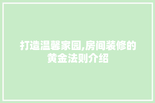 打造温馨家园,房间装修的黄金法则介绍 打造温馨家园,房间装修的黄金法则介绍 家电维修