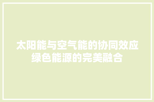 太阳能与空气能的协同效应绿色能源的完美融合 墙体维修