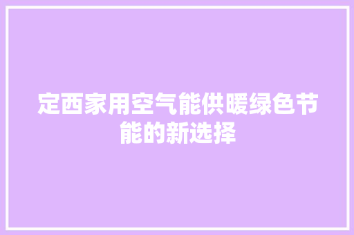 定西家用空气能供暖绿色节能的新选择 综合便民