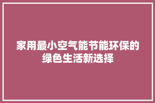 家用最小空气能节能环保的绿色生活新选择 厨房维修