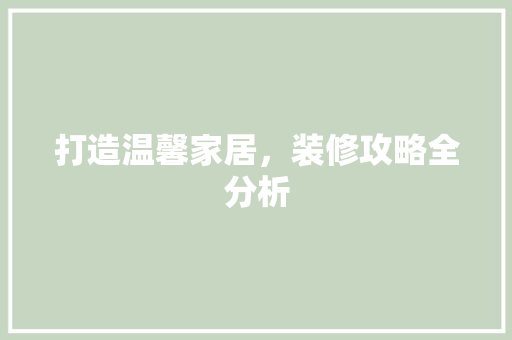 打造温馨家居，装修攻略全分析 打造温馨家居，装修攻略全分析 家电维修