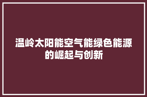 温岭太阳能空气能绿色能源的崛起与创新 综合便民