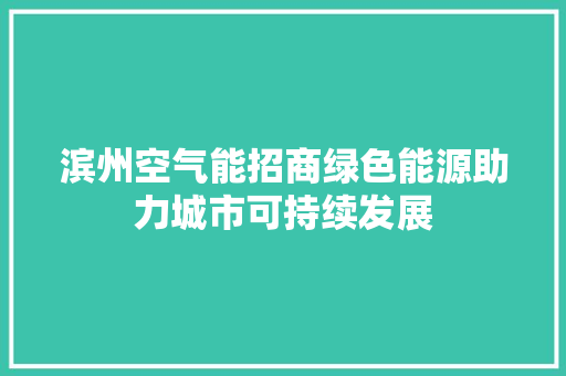 滨州空气能招商绿色能源助力城市可持续发展 汽车维修