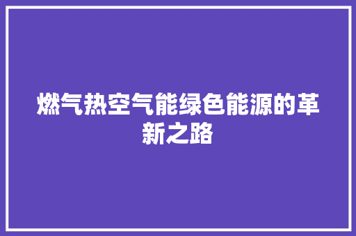 燃气热空气能绿色能源的革新之路
