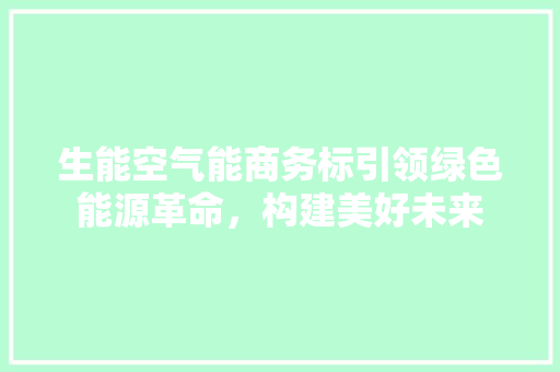 生能空气能商务标引领绿色能源革命，构建美好未来 厨房维修