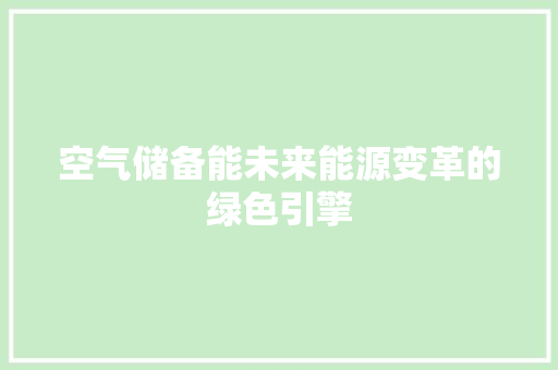 空气储备能未来能源变革的绿色引擎