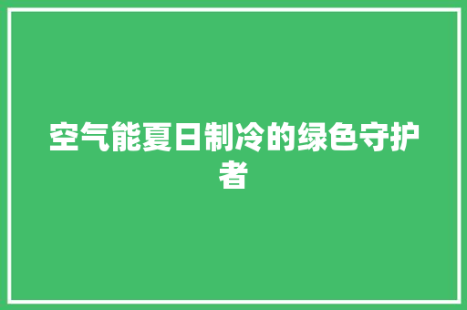 空气能夏日制冷的绿色守护者