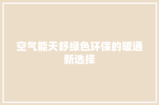 空气能天舒绿色环保的暖通新选择