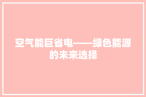 空气能巨省电——绿色能源的未来选择