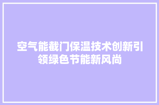 空气能截门保温技术创新引领绿色节能新风尚 家电维修