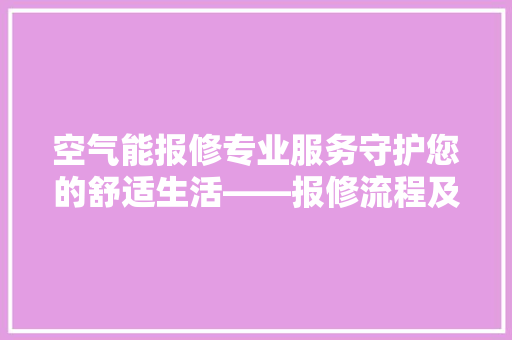空气能报修专业服务守护您的舒适生活——报修流程及注意事项