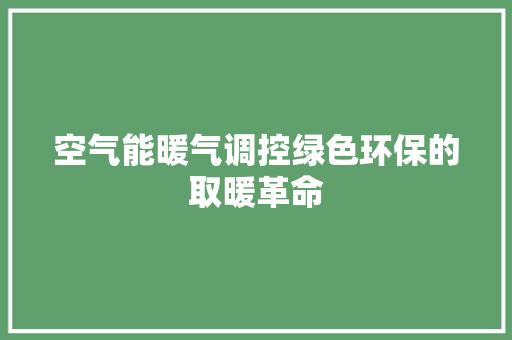 空气能暖气调控绿色环保的取暖革命
